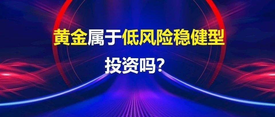 黄金属于低风险稳健投资吗？-叭楼楼市分享网